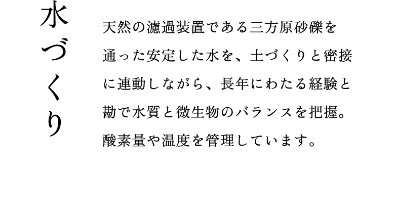 水づくり：天然の濾過装置である三方原砂礫を通った水を、長年にわたる経験と勘で水質と菌のバランスを把握。酸素量や温度を徹底管理しています。